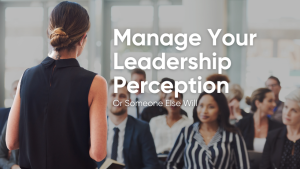 Read more about the article Perception Management for Senior Leaders: Maintaining Credibility and Trust