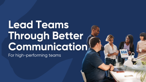 Read more about the article How Managers Can Build High-Performing Teams through Better Communication (Even If They’re Swamped)