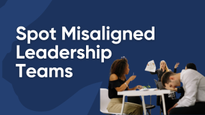 Read more about the article Your Leadership Team Is Misaligned. Here Is How to Spot It.